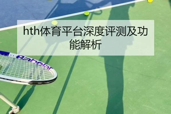 hth体育平台深度评测及功能解析